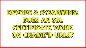DevOps & SysAdmins: Does an SSL certificate work on CNAME