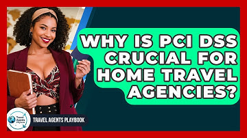 Why Is PCI DSS Crucial For Home Travel Agencies? - Travel Agents Playbook