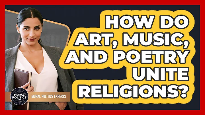 How Do Art, Music, And Poetry Unite Religions? - Moral Politics Experts