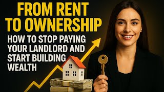 From Rent to Ownership: How to Stop Paying Your Landlord and Start Building Wealth