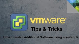 VMware - Tips & Tricks - How to Install Additional Software using vcenter CLI