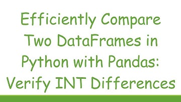 Efficiently Compare Two DataFrames in Python with Pandas: Verify INT Differences