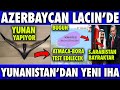 AZERBAYCAN LAÇİN'DE | YUNANDAN YENİ İ-H-A | ATMACA VE YA BORA TESTİ | KARABAĞ SON DURUM