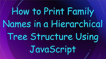 How to Print Family Names in a Hierarchical Tree Structure Using JavaScript