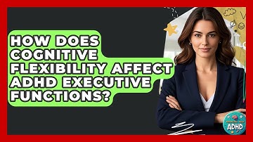 How Does Cognitive Flexibility Affect ADHD Executive Functions? | Managing Your ADHD