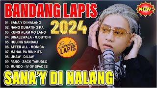 SANA'Y DI NALANG | BANDANG LAPIS Top 20 Best Songs 2024 💚 BANDANG LAPIS OPM Sad Love Songs