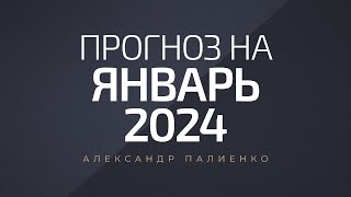 Прогноз на Январь 2024 года. Александр Палиенко.