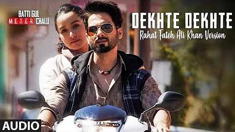 Dekhte Dekhte Full Song | Batti Gul Meter Chalu | Rahat Fateh Ali Khan |Shahid|Shraddha|Nusrat Saab