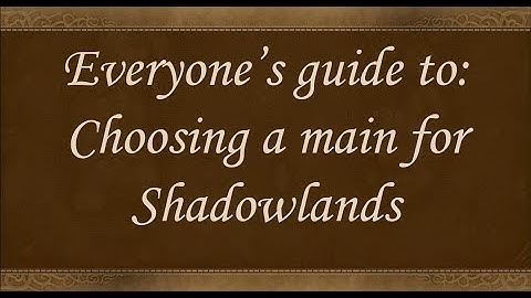 Tips for choosing a main in Shadowlands!