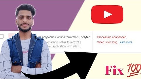 Processing abandoned the video could not be processed 2021 | video is too long youtube