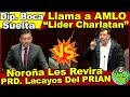 Dip. Llama a AMLO "Lider Charlatan"!! Dip. NOROÑA les REVIRA: Perredistas Lacayos de la DERECHA