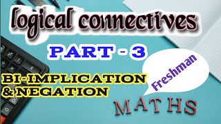 Logical connectives : 4.Bi-Implication and Negation