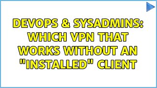 DevOps & SysAdmins: Which VPN that works without an "installed" client (3 Solutions!!) Profile