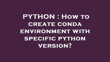 PYTHON : How to create conda environment with specific python version?