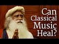 Can Classical Music Heal? | Sadhguru