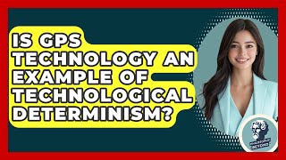 Is GPS Technology An Example Of Technological Determinism? - Philosophy Beyond