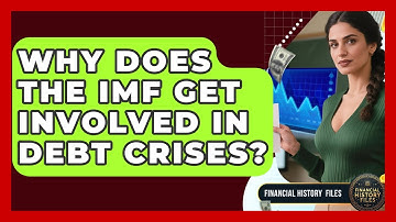 Why Does The IMF Get Involved In Debt Crises? - Financial History Files