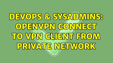DevOps & SysAdmins: OpenVPN connect to vpn client from private network