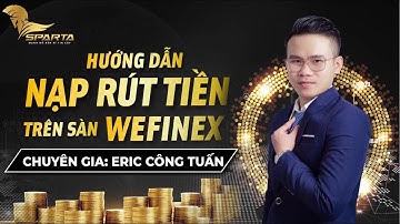 Hướng Dẫn Nạp Rút Tiền Trên Sàn WEFINEX ... Eric Công Tuấn