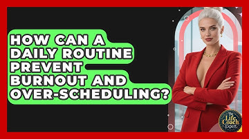 How Can A Daily Routine Prevent Burnout And Over-scheduling? - The Life Coach Expert