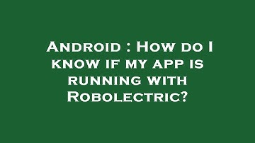 Android : How do I know if my app is running with Robolectric?