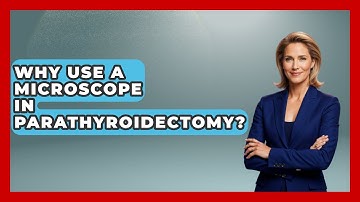 Why Use A Microscope In Parathyroidectomy? - The Operating Table