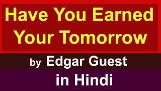 Class 12th - Have you earned your tomorrow in hindi | poem by Edgar Guest