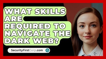 What Skills Are Required To Navigate The Dark Web? - SecurityFirstCorp.com