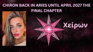 CHIRON BACK  IN ARIES UNTIL APRIL 2027 THE FINAL CHAPTER News