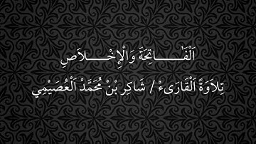 الفاتحة والاخلاص | تلاوة القارى شاكر بن محمد العصيمي