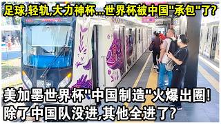 足球，輕軌，大力神杯…世界杯被中國“承包”了？美加墨世界杯“中國製造”火爆出圈！除了中國隊沒進，其他全進了？