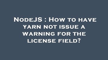 NodeJS : How to have yarn not issue a warning for the license field?
