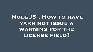 NodeJS : How to have yarn not issue a warning for the license field?
