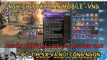 NGHỊCH THỦY HÀN MOBILE VNG - HD ĂN TRUY NÃ LV3 LẤY RƯƠNG CAO -ĐỒ TÍM 5X VÀ NỘI CÔNG CỰC NGON