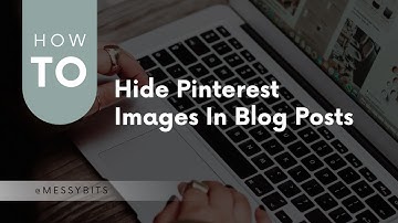 How to Hide Pinterest Images In Blog Posts | Messy Bits
