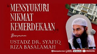 Mensyukuri Nikmat Kemerdekaan - Ustadz Dr. Syafiq Riza Basalamah, M.A