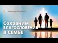 Сохраним благословения в семье | Александр Бережной