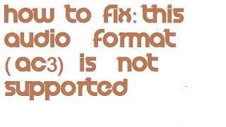 HOW TO FIX: THIS AUDIO FORMAT (AC3) NOT SUPPORTED screenshot 4