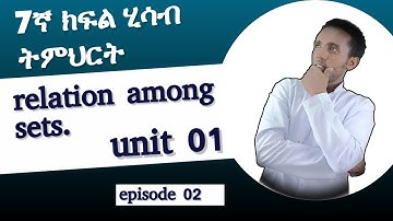 Maths - 7ኛ ክፍል- ምእራፍ 01-ክፍል 02 / Grade 7- unit 1 Episode 2. relation among sets