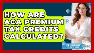 How Are ACA Premium Tax Credits Calculated? - Health Insurance Experts Guide