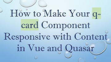 How to Make Your q-card Component Responsive with Content in Vue and Quasar