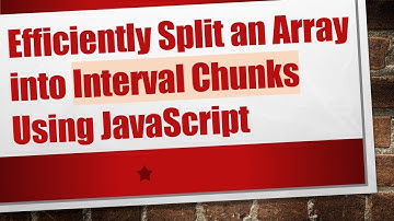 Efficiently Split an Array into Interval Chunks Using JavaScript