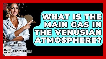 What Is The Main Gas In The Venusian Atmosphere? - Physics Frontier