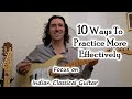 10 ways to practice more effectively  focus on indian classical music for guitar