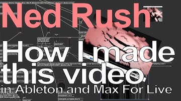 How I Made This Video in Ableton and Max For Live - Ned Rush