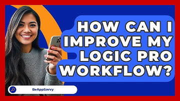 How Can I Improve My Logic Pro Workflow? - Be App Savvy