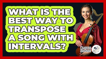 What Is The Best Way To Transpose A Song With Intervals? - Classical Serenade