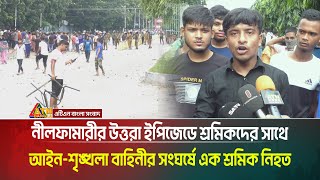 নীলফামারীর উত্তরা ইপিজেডে শ্রমিকদের সাথে আইন - শৃঙ্খলা বাহিনীর সংঘর্ষে শ্রমিক নি/হ/ত Nilphamari Epz
