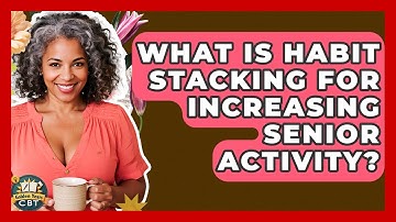 What Is Habit Stacking For Increasing Senior Activity? - Golden Years CBT