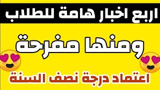 اربع اخبار هامة للطلاب ومنها مفرحة  اعتماد درجات نصف السنة للثالث متوسط طلب نيابي ?